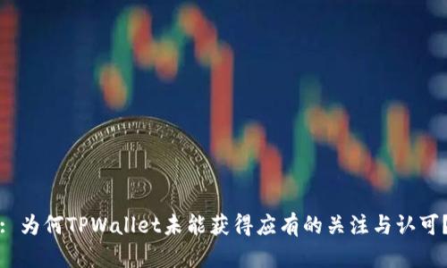 : 为何TPWallet未能获得应有的关注与认可?