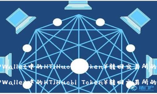如何将TPWallet中的HT(Huobi Token)转回交易所的详细指南
如何将TPWallet中的HT(Huobi Token)转回交易所的详细指南