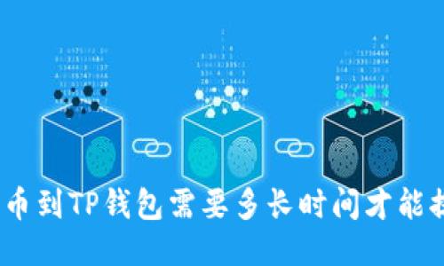 : 提币到TP钱包需要多长时间才能提现?