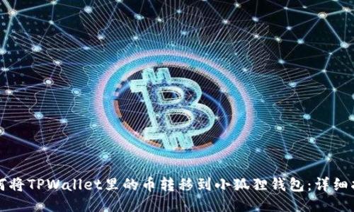 如何将TPWallet里的币转移到小狐狸钱包:详细指南