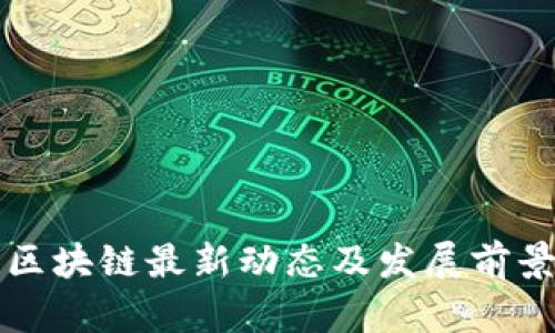 信阳区块链最新动态及发展前景分析