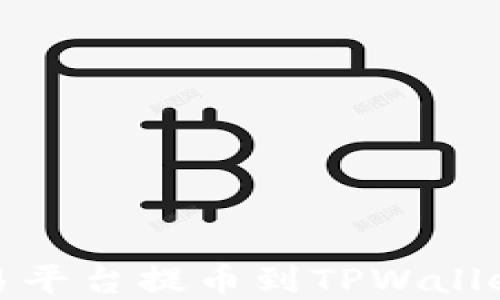 数字货币交易平台提币到TPWallet的全面指南