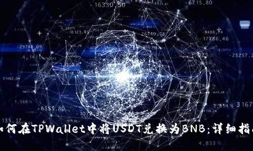 如何在TPWallet中将USDT兑换为BNB:详细指南