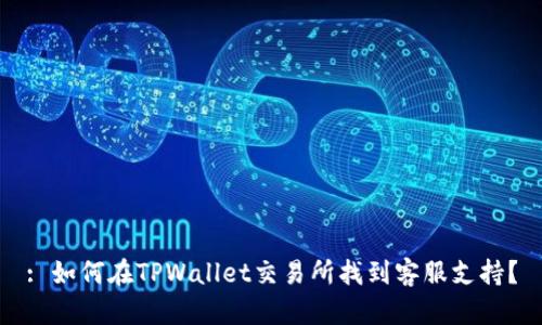 : 如何在TPWallet交易所找到客服支持?