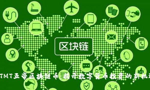 DTMT五帝区块链币:揭开数字货币投资的新机遇