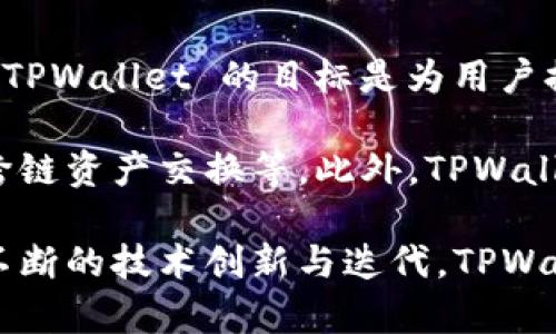 TPWallet 是一个去中心化的数字资产钱包，由TP联盟推出，主要用于支持多种区块链及其资产。TPWallet 的目标是为用户提供安全、便捷的数字资产存储和管理服务，同时也为区块链项目提供强大的支持。

TPWallet 的开发团队致力于构建一个用户友好的界面，提供多种功能，如资产转账、交易、以及跨链资产交换等。此外，TPWallet 在安全性方面也下了很多功夫，采用了多重签名、冷存储等技术手段来确保用户资产的安全。

整体来看，TPWallet 不仅服务于个人用户，还与多个区块链项目合作，提供基础设施支持。通过不断的技术创新与迭代，TPWallet 希望在去中心化金融（DeFi）生态系统中占据一席之地。
