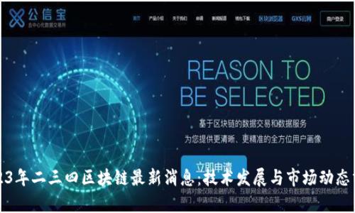 2023年二三四区块链最新消息:技术发展与市场动态分析