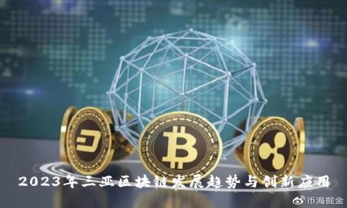 2023年三亚区块链发展趋势与创新应用