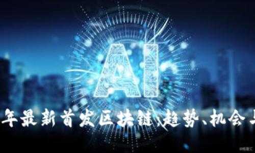 2023年最新首发区块链:趋势、机会与挑战
