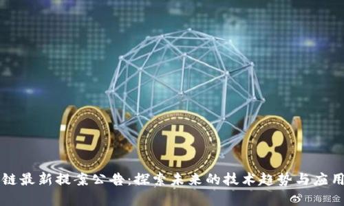 区块链最新提案公告:探索未来的技术趋势与应用前景