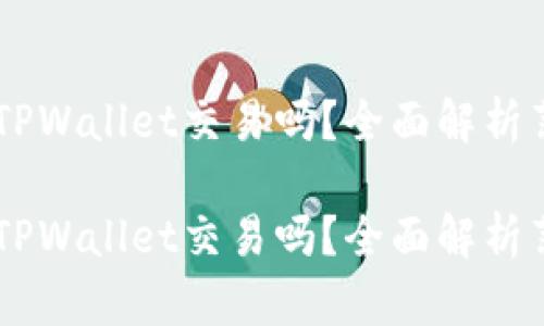 薄饼只能在TPWallet交易吗?全面解析薄饼交易平台
薄饼只能在TPWallet交易吗?全面解析薄饼交易平台