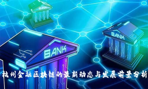 杭州金融区块链的最新动态与发展前景分析