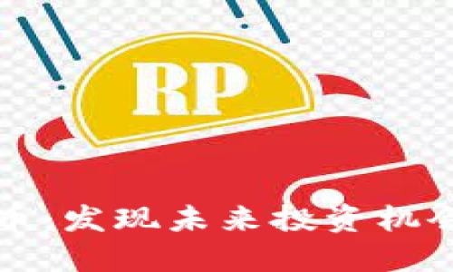 区块链潜力币:发现未来投资机会的最佳选择