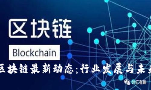 云南区块链最新动态:行业发展与未来趋势