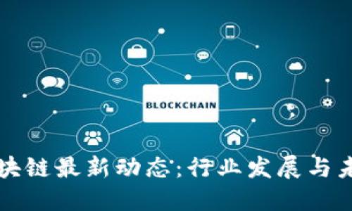 云南区块链最新动态:行业发展与未来趋势