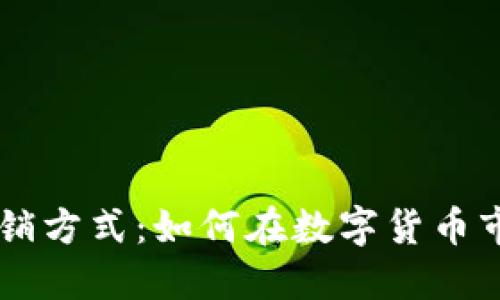区块链炒币营销方式:如何在数字货币市场中脱颖而出