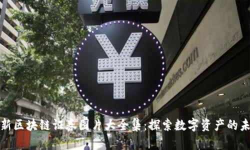 最新区块链证券图片大全集:探索数字资产的未来