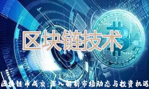 区块链币成交:深入解析市场动态与投资机遇