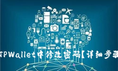 如何在TPWallet中修改密码?详细步骤与指南