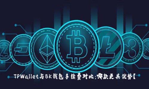 TPWallet与BK钱包手续费对比:哪款更具优势?