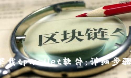 手机如何下载tpwallet软件:详细步骤与使用指南