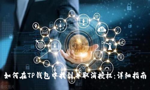 如何在TP钱包中找到并取消授权:详细指南