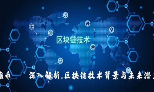雅币——深入解析,区块链技术背景与未来潜力