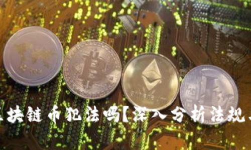 现在交易区块链币犯法吗?深入分析法规与市场风险