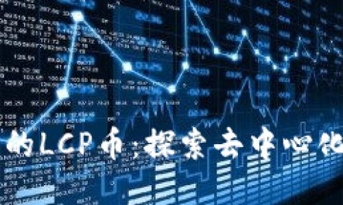 区块链技术下的LCP币:探索去中心化的创新与未来