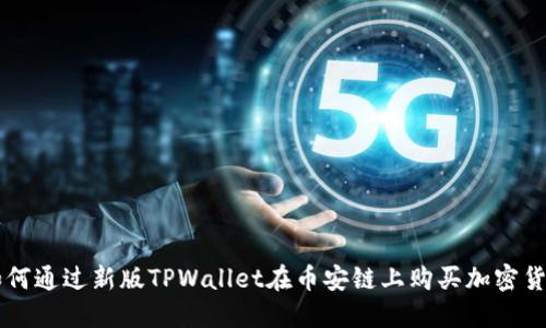 如何通过新版TPWallet在币安链上购买加密货币