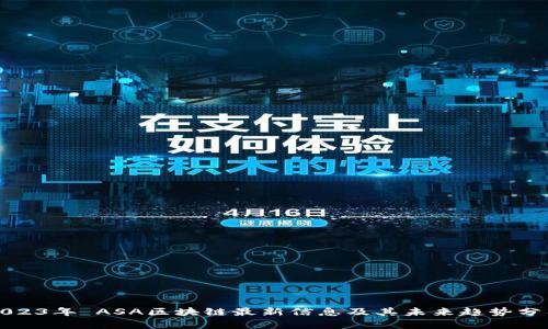 2023年 ASA区块链最新信息及其未来趋势分析