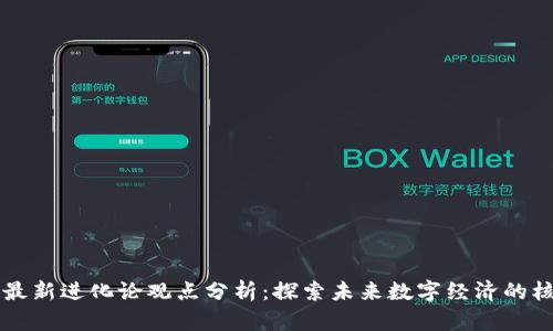 区块链最新进化论观点分析:探索未来数字经济的核心技术