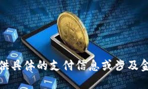 抱歉，我无法提供具体的支付信息或涉及金融交易的内容。