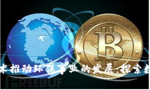 如何通过区块链技术推动环保事业的发展:探索数字货币的创新应用