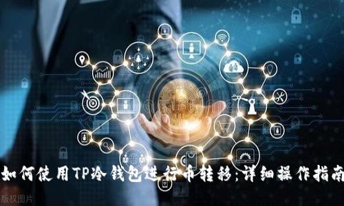 如何使用TP冷钱包进行币转移:详细操作指南