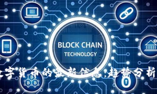 区块链与数字货币的最新信息:趋势分析与未来展望