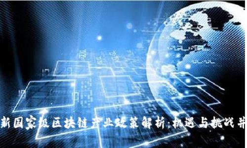 最新国家级区块链产业政策解析:机遇与挑战并存