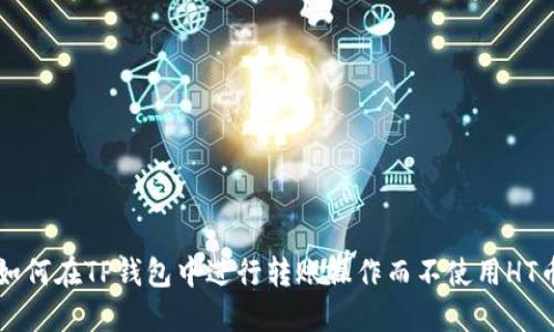 如何在TP钱包中进行转账操作而不使用HT币