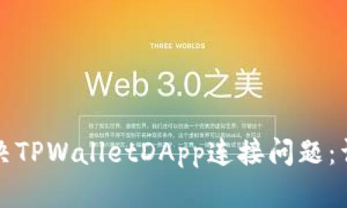 如何解决TPWalletDApp连接问题:详细指南