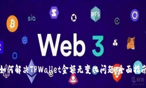 如何解决TPWallet金额无变化问题:全面指南