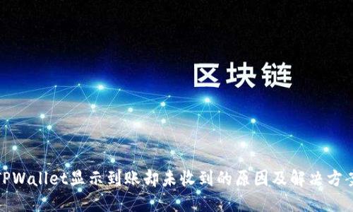 TPWallet显示到账却未收到的原因及解决方案