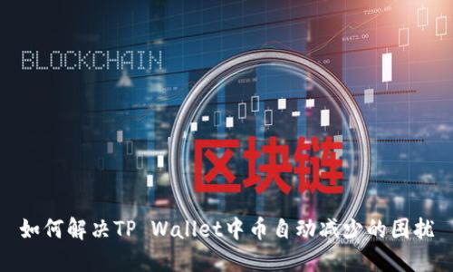 如何解决TP Wallet中币自动减少的困扰