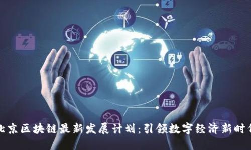 北京区块链最新发展计划:引领数字经济新时代