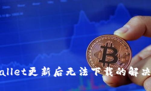 TPWallet更新后无法下载的解决方案