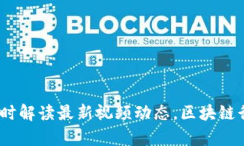 九牛区块链:实时解读最新视频动态,区块链行业的未来走向