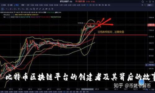 : 比特币区块链平台的创建者及其背后的故事