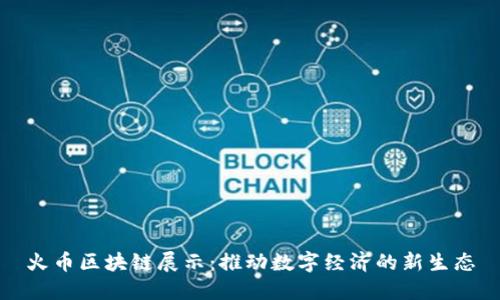 火币区块链展示:推动数字经济的新生态