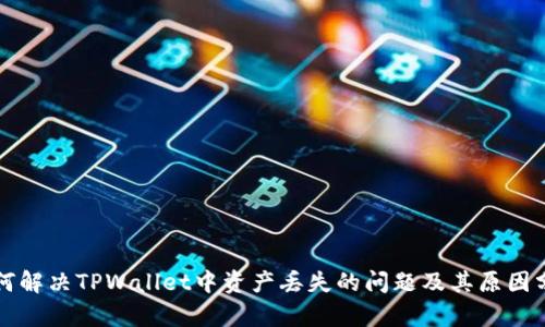 如何解决TPWallet中资产丢失的问题及其原因分析
