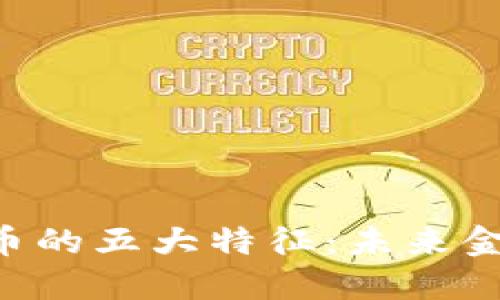 区块链与LCF币的五大特征:未来金融的变革之路