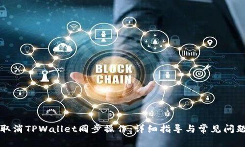 如何取消TPWallet同步操作:详细指导与常见问题解答